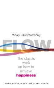 Flow : The Classic Work On How To Achieve Happiness Flow : The Classic Work On How To Achieve Happiness