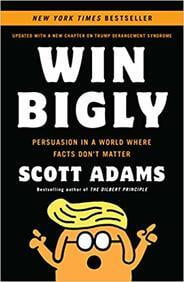 Win Bigly : Persuasion In A World Where Facts Dont Matter Win Bigly : Persuasion In A World Where Facts Dont Matter